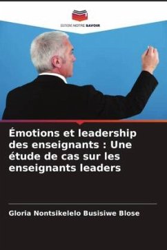 Émotions et leadership des enseignants : Une étude de cas sur les enseignants leaders - Blose, Gloria Nontsikelelo Busisiwe