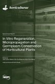 In Vitro Regeneration, Micropropagation and Germplasm Conservation of Horticultural Plants