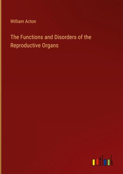 The Functions and Disorders of the Reproductive Organs - Acton, William