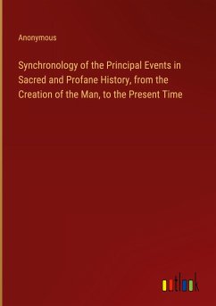 Synchronology of the Principal Events in Sacred and Profane History, from the Creation of the Man, to the Present Time