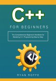 C++ for Beginners: The Comprehensive Beginner's Handbook for Mastering C++ Programming Step-by-Step (eBook, ePUB) C++ for Beginners: The Comprehensive Beginner's Handbook for Mastering C++ Programming Step-by-Step (eBook, ePUB)