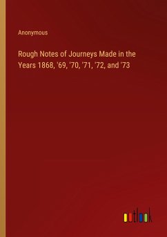 Rough Notes of Journeys Made in the Years 1868, '69, '70, '71, '72, and '73 - Anonymous