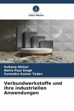 Verbundwerkstoffe und ihre industriellen Anwendungen - Nishar, Sultana;Singh, Netra Paul;Yadav, Surendra Kumar