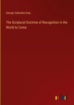 The Scriptural Doctrine of Recognition in the World to Come - Gray, George Zabriskie