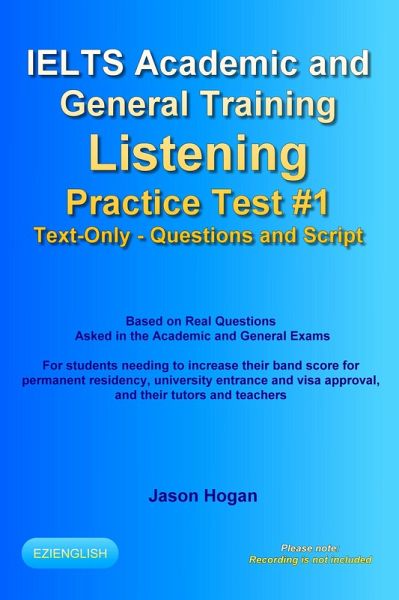 IELTS Academic and General Training Listening Practice Test #1. Based on Real Questions Asked in the Exams. Text-Only. Questions and Scripts. (eBook, ePUB) IELTS Academic and General Training Listening Practice Test #1. Based on Real Questions Asked in the Exams. Text-Only. Questions and Scripts. (eBook, ePUB)