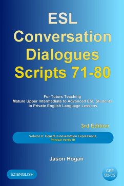 ESL Conversation Dialogues Scripts 71-80 Volume 8: General English Conversations Phrasal Verbs III: For Tutors Teaching Mature Upper Intermediate to Advanced ESL Students (eBook, ePUB) - Hogan, Jason