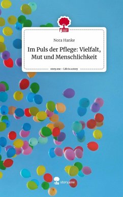 Im Puls der Pflege: Vielfalt, Mut und Menschlichkeit. Life is a Story - story.one - Hanke, Nora