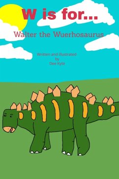 W is for... Walter the Wuerhosaurus (My Dinosaur Alphabet, #22) (eBook, ePUB) - Kyte, Dee