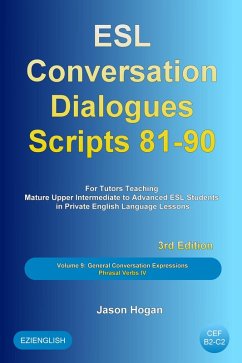 ESL Conversation Dialogues Scripts 81-90 Volume 9: General English Conversations Phrasal Verbs IV: For Tutors Teaching Mature Upper Intermediate to Advanced ESL Students (eBook, ePUB) - Hogan, Jason