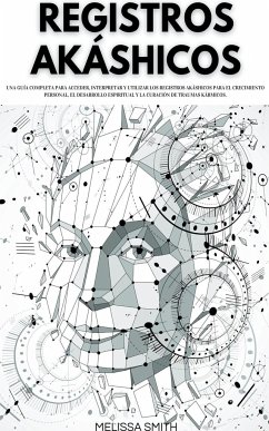 REGISTROS AKÁSHICOS Una guía completa para acceder, interpretar y utilizar los Registros Akáshicos para el crecimiento personal, el desarrollo espiritual y la curación de traumas kármicos. - Smith, Melissa