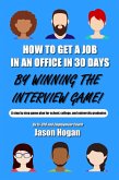 How to Get a Job in an Office in 30 Days by Winning the Interview Game: A step by step game plan for school, college, and university graduates (Job Interview Preparation for Beginners Book 1) (eBook, ePUB)
