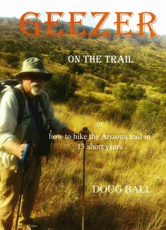 Geezer on the Trail, or How to Hike the Arizona Trail in 13 Short years (eBook, ePUB) - Ball, Doug
