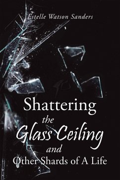 Shattering the Glass Ceiling and Other Shards of A Life (eBook, ePUB) - Sanders, Estelle Watson