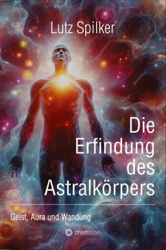 Die Erfindung des Astralkörpers - Spilker, Lutz