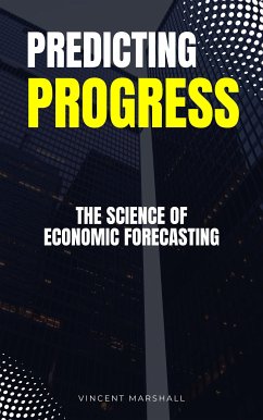 Predicting Progress - The Science Of Economic Forecasting (eBook, ePUB) - Marshall, Vincent