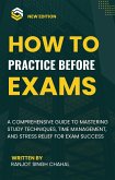 How to Practice Before Exams: A Comprehensive Guide to Mastering Study Techniques, Time Management, and Stress Relief for Exam Success (eBook, ePUB)