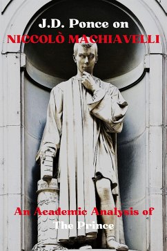 J.D. Ponce on Niccolò Machiavelli: An Academic Analysis of The Prince (eBook, ePUB) - Ponce, J.D.