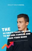 The Ultimate Guide on How to Become Famous and Make Your Mark (eBook, ePUB)