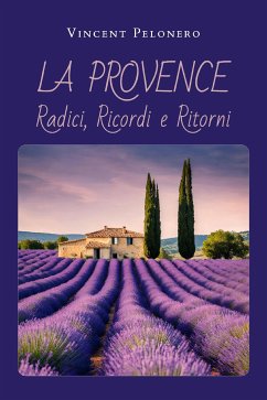 La Provence: Radici, Ricordi e Ritorni (eBook, ePUB) - Pelonero, Vincent