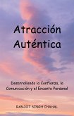 Atracción Auténtica: Desarrollando la Confianza, la Comunicación y el Encanto Personal (eBook, ePUB)