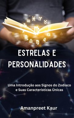 Estrelas e Personalidades: Uma Introdução aos Signos do Zodíaco e Suas Características Únicas (eBook, ePUB) - Kaur, Amanpreet