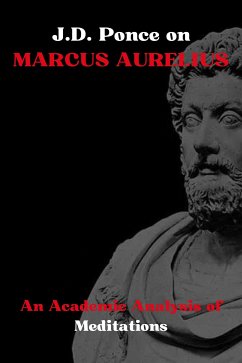 J.D. Ponce on Marcus Aurelius: An Academic Analysis of Meditations (eBook, ePUB) - Ponce, J.D.