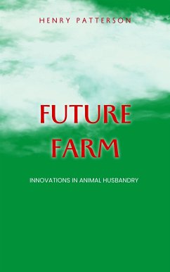 The Future Farm - Innovations In Animal Husbandry (eBook, ePUB) - Patterson, Henry