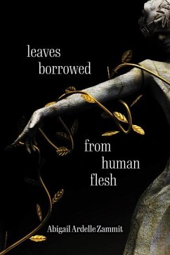 Leaves Borrowed from Human Flesh - Zammit, Abigail Ardelle