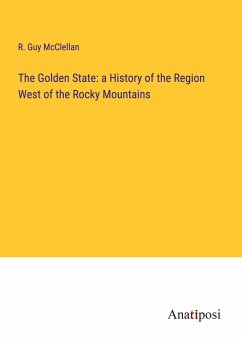 The Golden State: a History of the Region West of the Rocky Mountains - Mcclellan, R. Guy