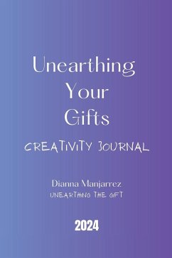 Unearthing Your Gifts Creativity Journal 2024 - Manjarrez, Dianna