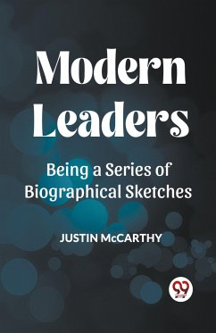 MODERN LEADERS BEING A SERIES OF BIOGRAPHICAL SKETCHES - Mccarthy, Justin