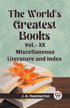 The World's Greatest Books Vol.- XX Miscellaneous Literature and Index - J. A., Hammerton