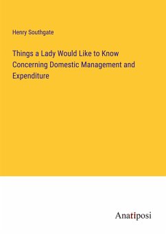 Things a Lady Would Like to Know Concerning Domestic Management and Expenditure - Southgate, Henry