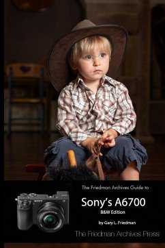 The Friedman Archives Guide to Sony's A6700 (B&W Edition) - Friedman, Gary L.