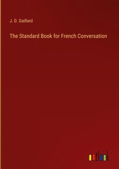 The Standard Book for French Conversation - Gaillard, J. D.