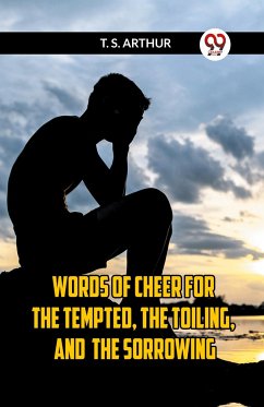 Words Of Cheer For The Tempted, The Toiling, And The Sorrowing - Arthur, T. S.