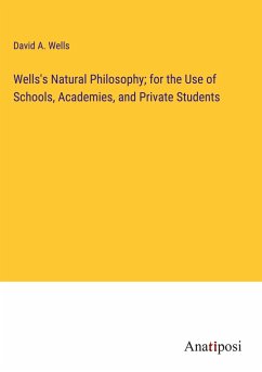 Wells's Natural Philosophy; for the Use of Schools, Academies, and Private Students - Wells, David A.