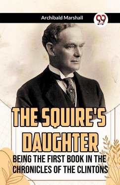 The Squire's Daughter Being the First Book in the Chronicles of the Clintons - Marshall, Archibald