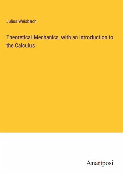 Theoretical Mechanics, with an Introduction to the Calculus - Weisbach, Julius