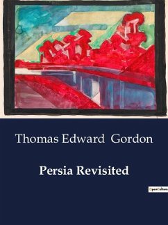 Persia Revisited - Gordon, Thomas Edward
