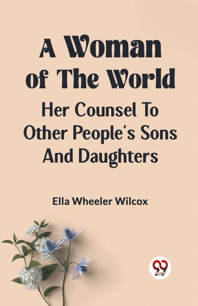 A Woman of the World HER COUNSEL TO OTHER PEOPLE'S SONS AND DAUGHTERS A Woman of the World HER COUNSEL TO OTHER PEOPLE'S SONS AND DAUGHTERS