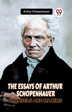 The Essays Of Arthur Schopenhauer Counsels And Maxims - Schopenhauer, Arthur
