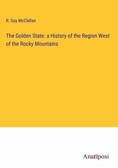 The Golden State: a History of the Region West of the Rocky Mountains - Mcclellan, R. Guy