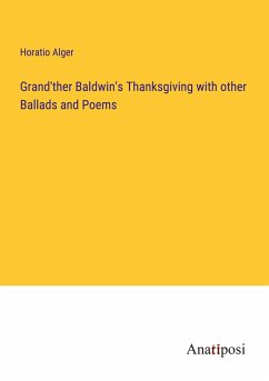 Grand'ther Baldwin's Thanksgiving with other Ballads and Poems - Alger, Horatio