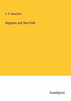 Wigwam and War-Path - Meacham, A. B.