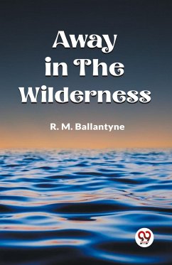 Away in the Wilderness - Ballantyne, R. M.