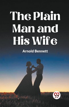THE PLAIN MAN AND HIS WIFE - Bennett, Arnold