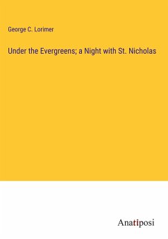 Under the Evergreens; a Night with St. Nicholas - Lorimer, George C.