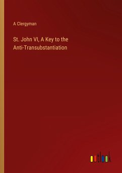 St. John VI, A Key to the Anti-Transubstantiation - A Clergyman