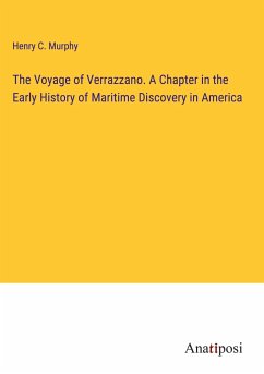 The Voyage of Verrazzano. A Chapter in the Early History of Maritime Discovery in America - Murphy, Henry C.